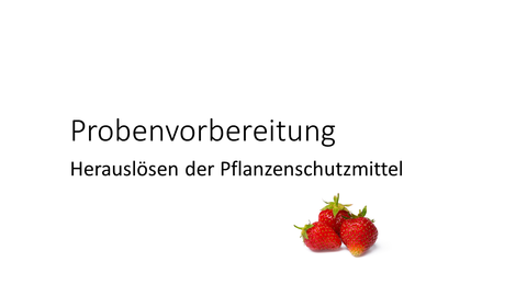 Drei Erdbeeren, die unten links abgebildet sind. Die Kapitelüberschrift lautet: Probenvorbereitung - Herauslösen der Pflanzenschutzmittel