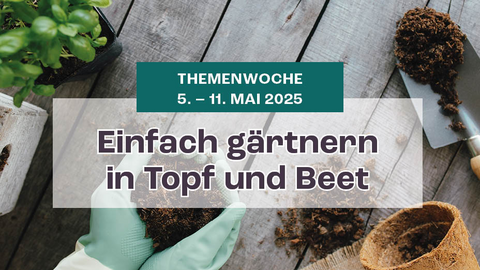 Titelbild zur Themenwoche "Einfach gärtnern in Topf und Beet" ,mit dem Text: "Themenwoche 5.-11. Mai 2025 Einfach gärtnern in Topf und Beet". Im Hintergund sieht man einen Basilikum sowie eine Schaufel, Erde und Blumentöpfe. zwei Hände in Gartenhanschuhen halten Erde.